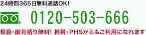 24時間365日無料通話OK! 0120-503-666 相談・御見積り無料！携帯・PHSからもご利用になれます